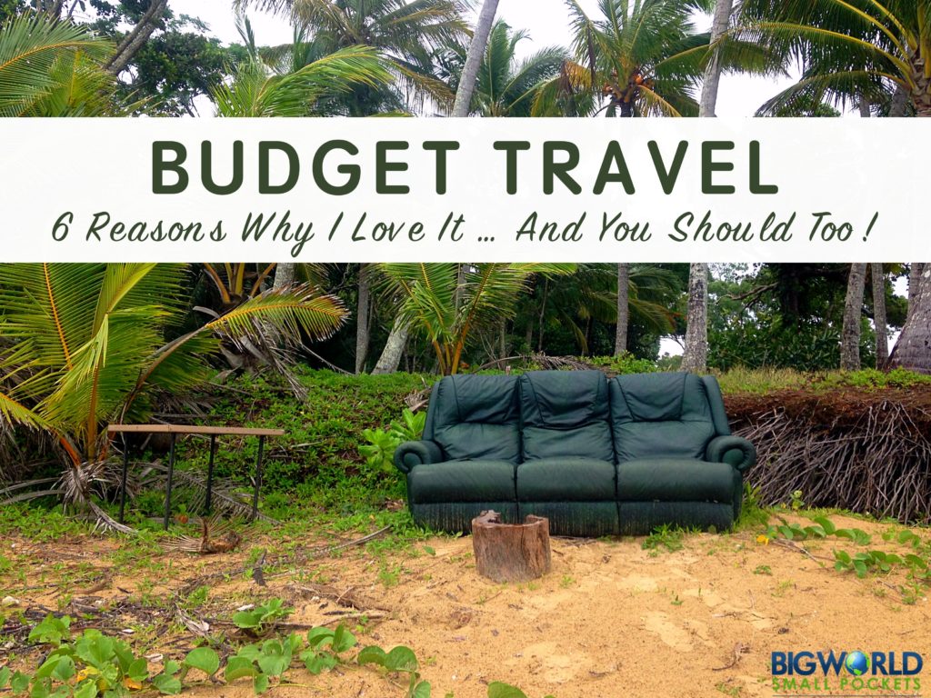 Budget Travel: 6 Reasons Why I Love It \u2026 And You Should Too! - Big World Small Pockets