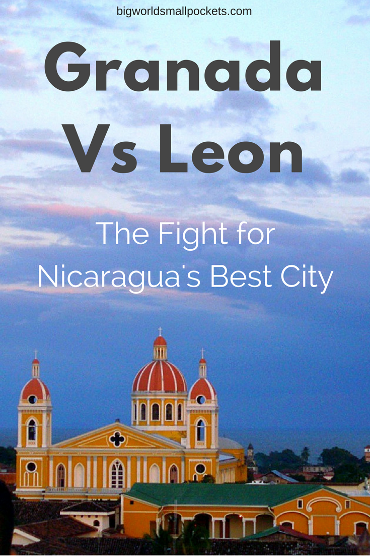 Granada Vs Leon - The Fight for Nicaragua's Best City {Big World Small Pockets}