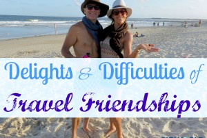 Delights & Difficulties of Travel Friendships