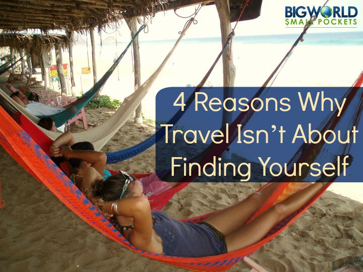 4 Reasons Why Travel Isn’t About Finding Yourself