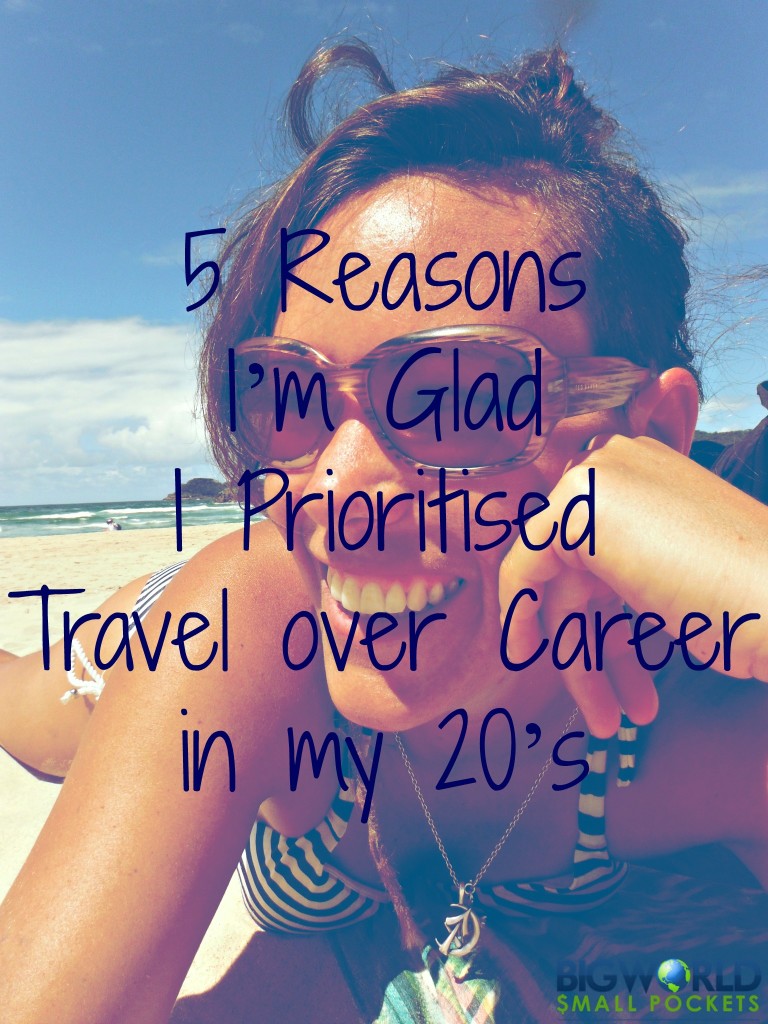5 Reasons I’m Glad I Prioritised Travel over Career in my 20’s {Big World Small Pockets}