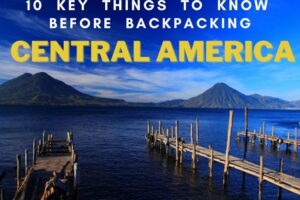 10 Key Things to Know Before Backpacking Central America