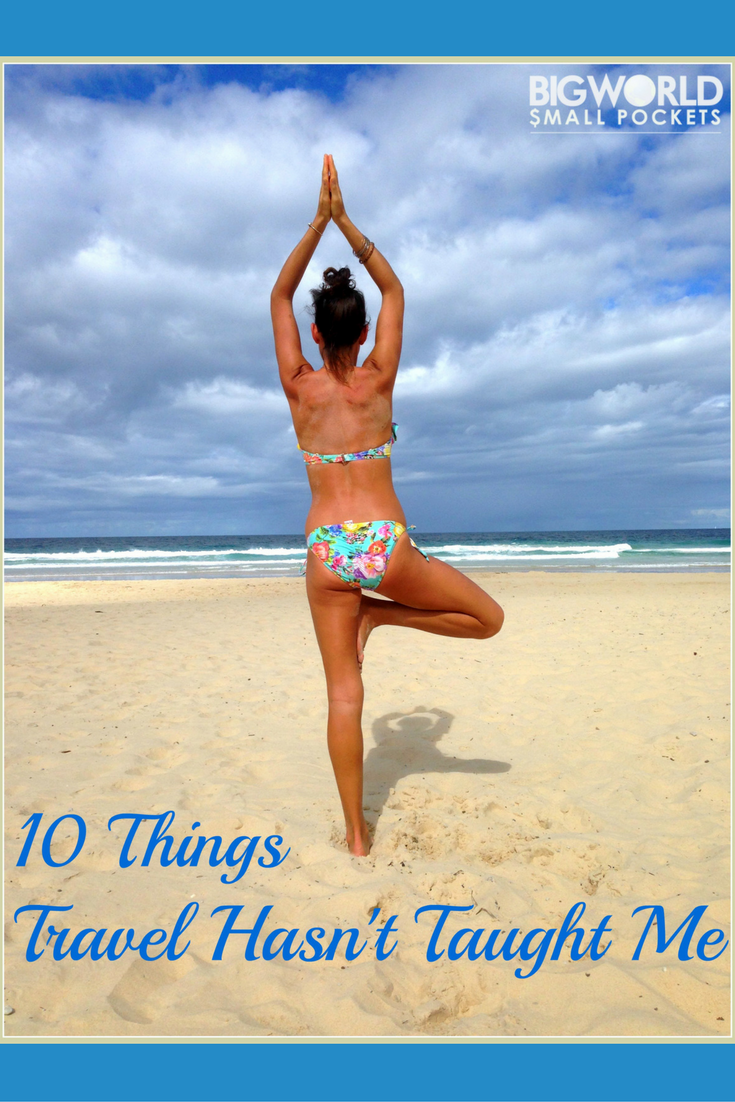10 Lessons Travel Hasn’t Taught Me {Big World Small Pockets}