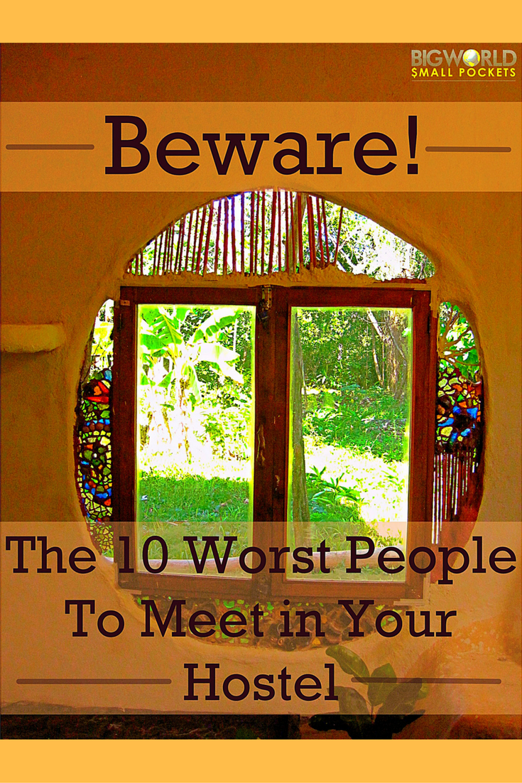 Beware! The 10 Worst People to Meet in Your Hostel {Big World Small Pockets}