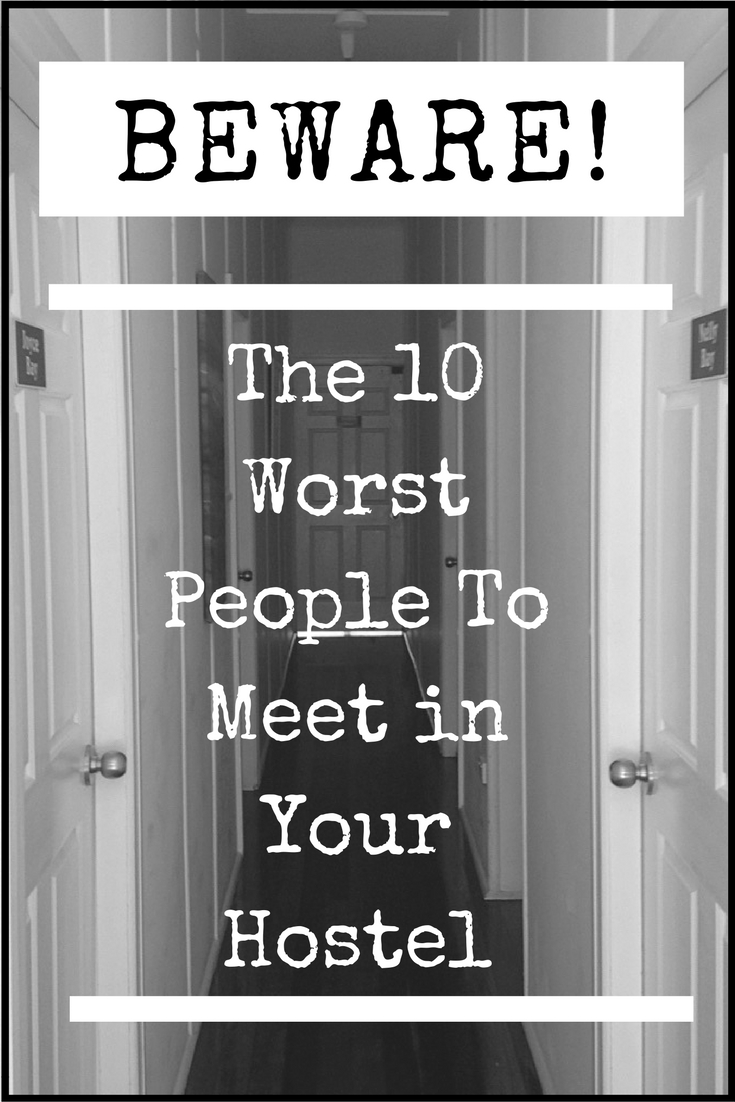The 10 Worst People To Meet in Your Hostel {Big World Small Pockets}