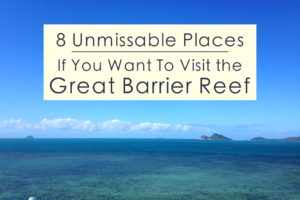 8 Unmissable Places If You Want To Visit the Great Barrier Reef