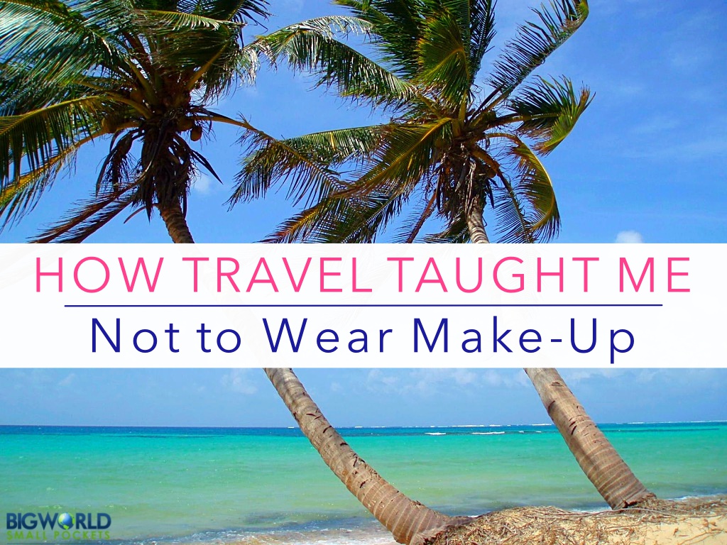 How Travel Taught Me Not To Wear Make-Up