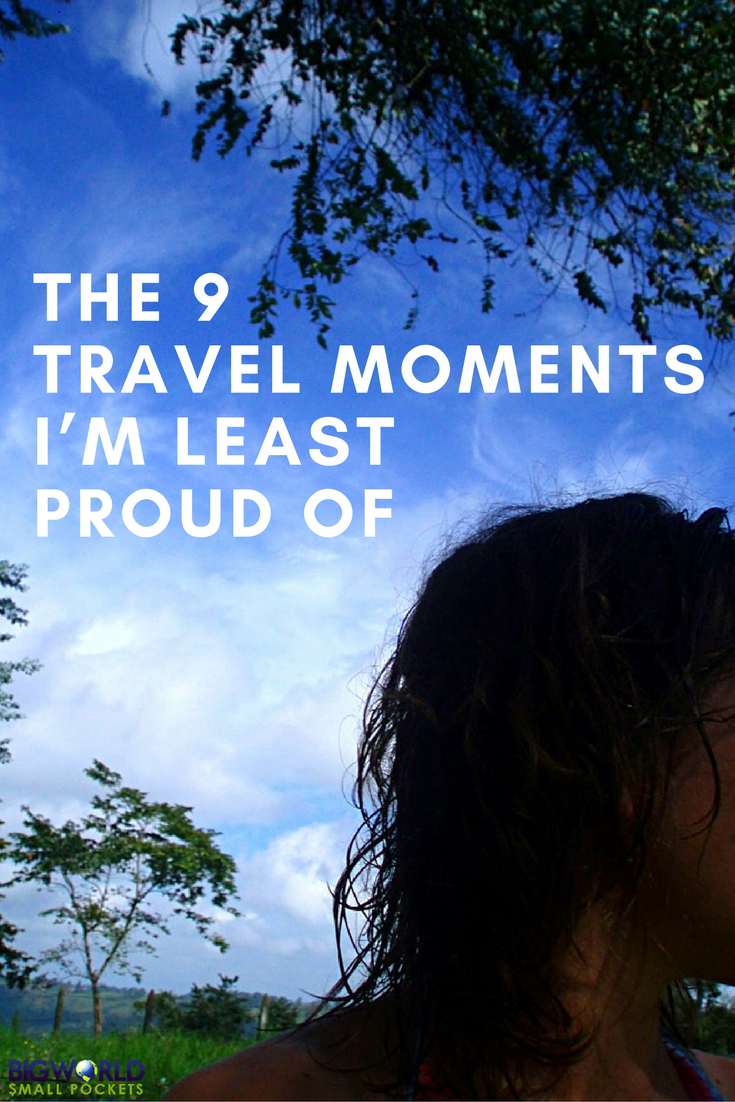 The 9 Travel Moments I'm Least Proud Of {Big World Small Pockets}