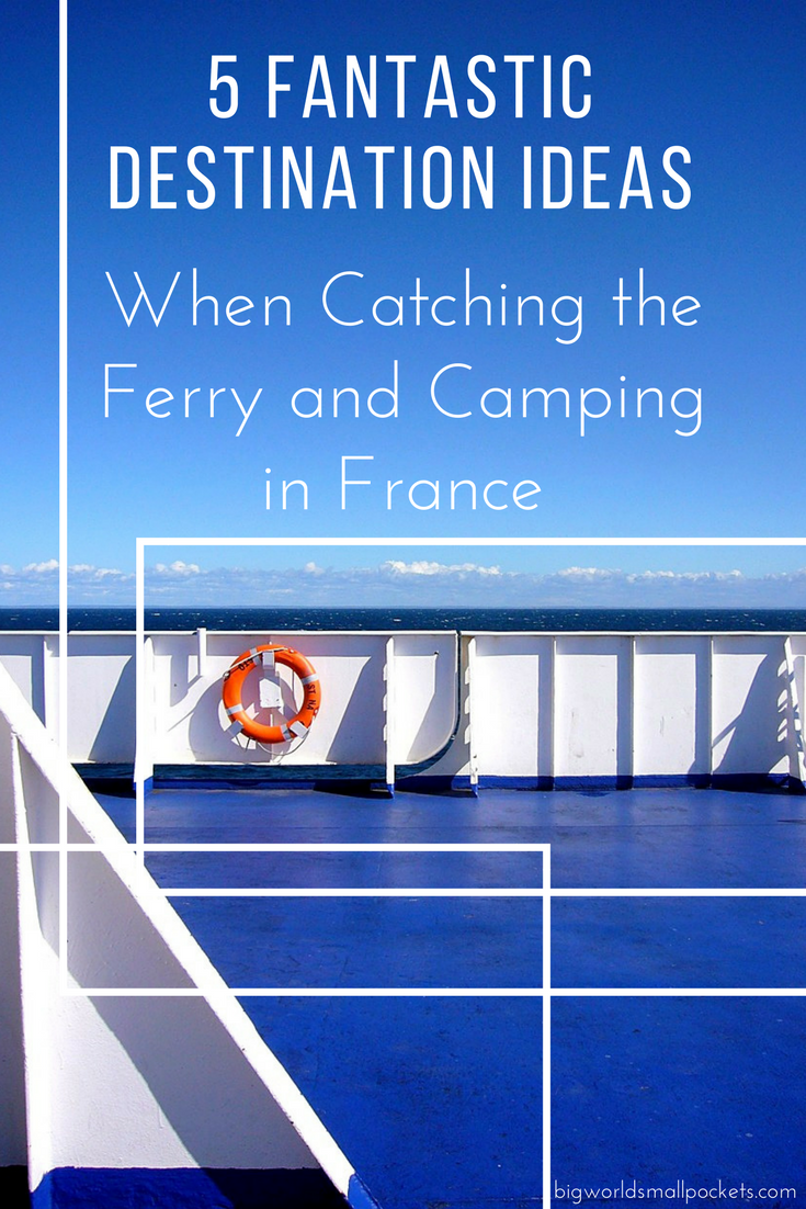 5 Fantastic Destination Ideas When You Want to Catch the Ferry to France for a Spot of Camping {Big World Small Pockets}