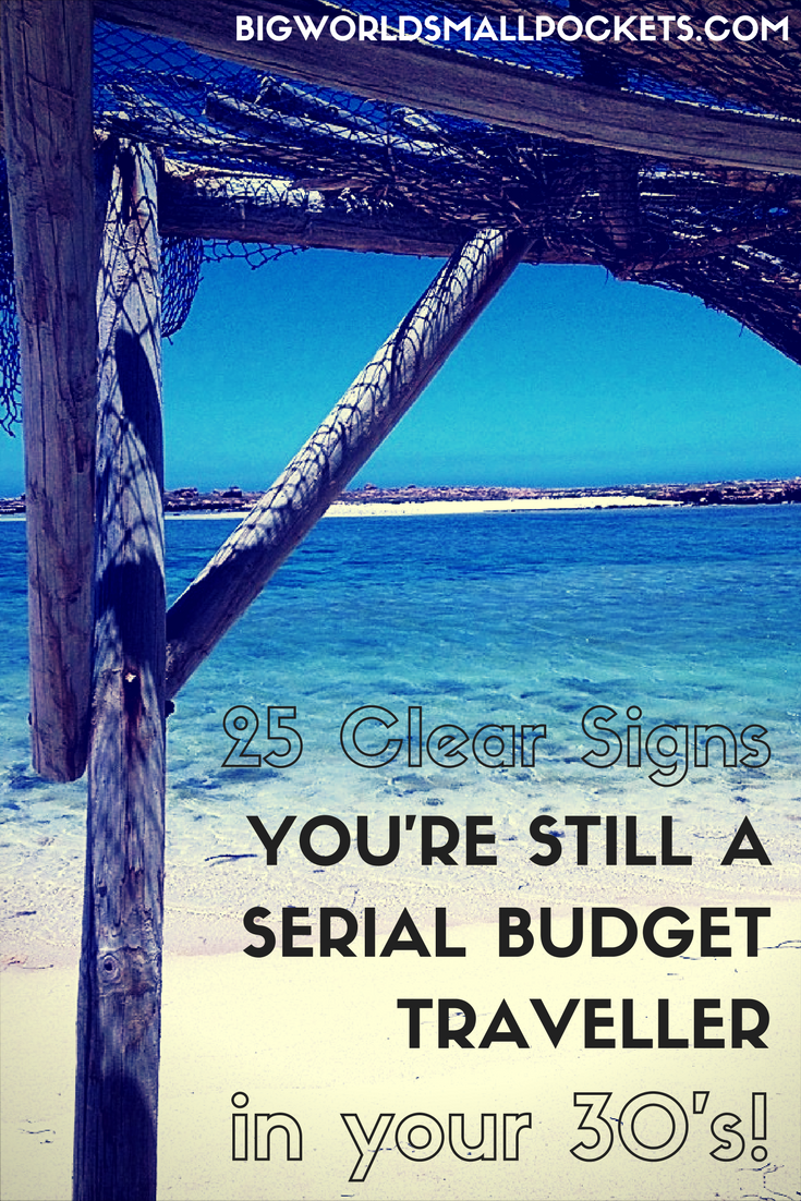 25 Clear Signs You’re Still a Serial Budget Traveller {Big World Small Pockets}