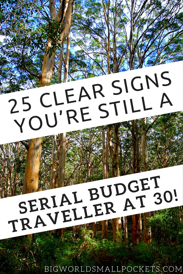 25 Clear Signs You’re Still a Serial Budget Traveller at 30! {Big World Small Pockets}