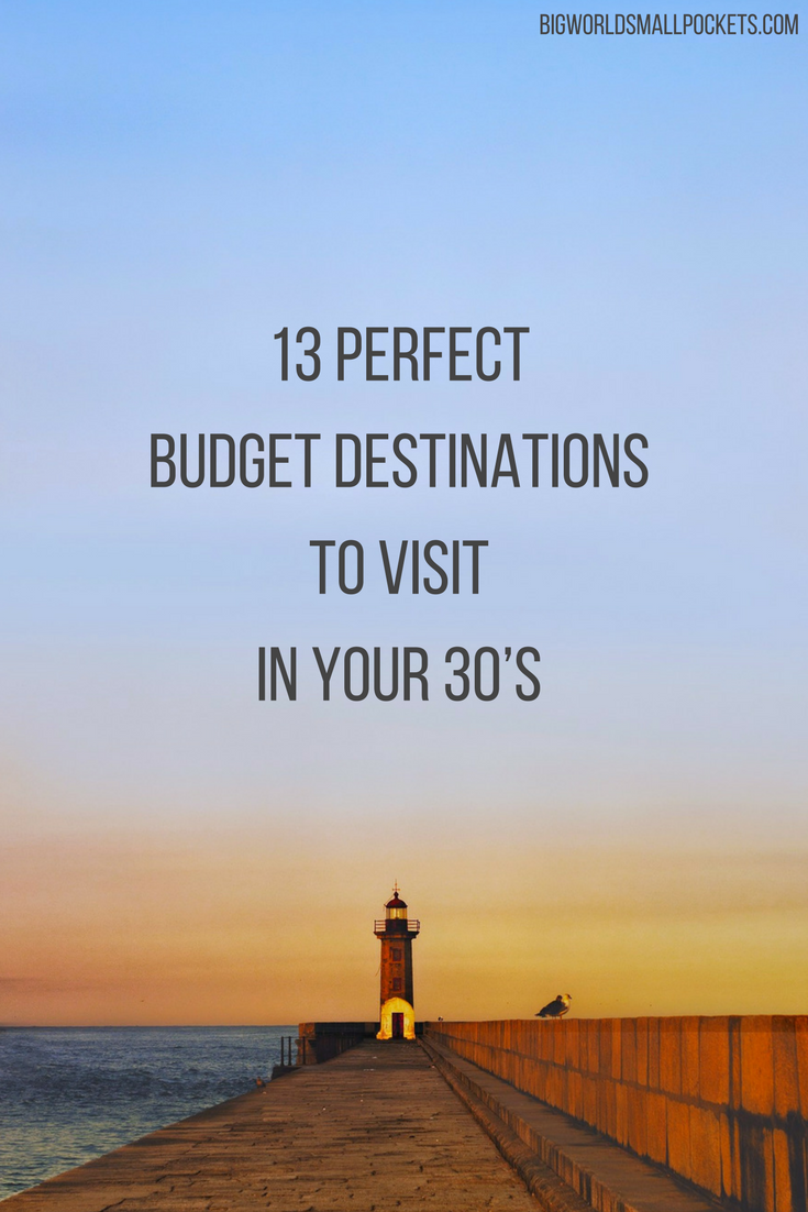 13 Perfect Budget Destinations to Visit in your 30’s {Big World Small Pockets}