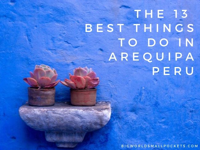 The 13 Best Things To Do in Arequipa, Peru