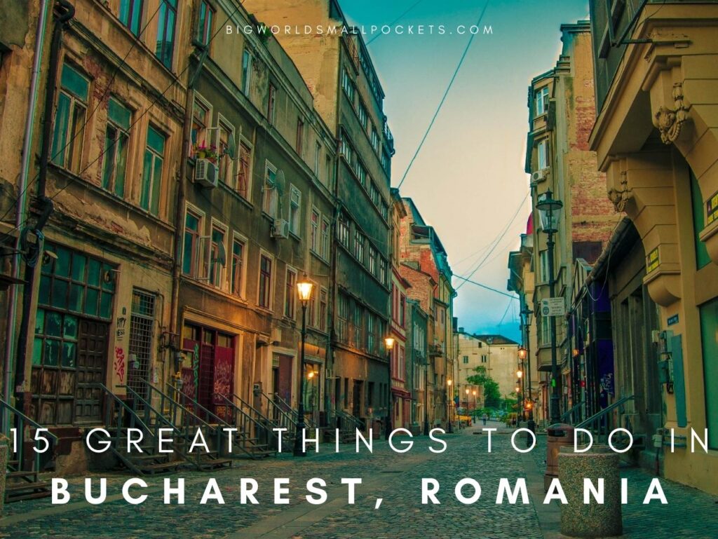 15 Best Things To Do in Bucharest, Romania