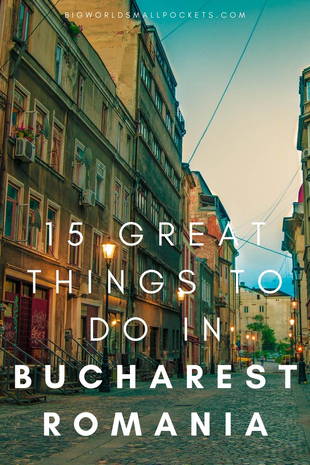 15 Great Things To Do in Bucharest, Romania