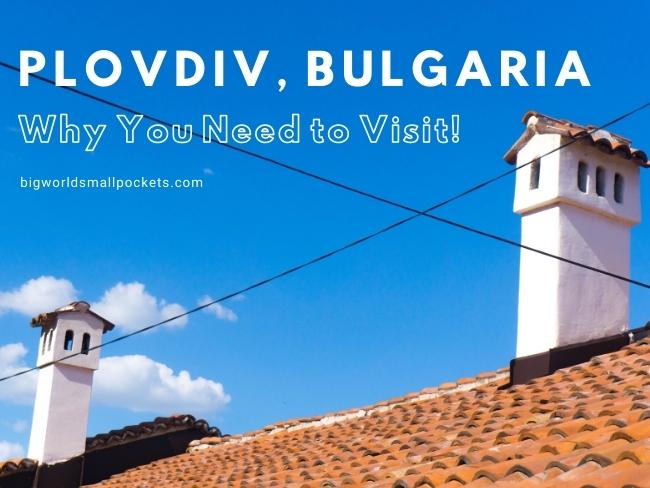 Why You Need to Visit Plovdiv, Bulgaria
