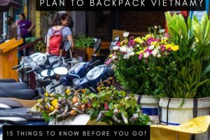 Plan to Backpack Vietnam? 15 Things to Know Before You Go!