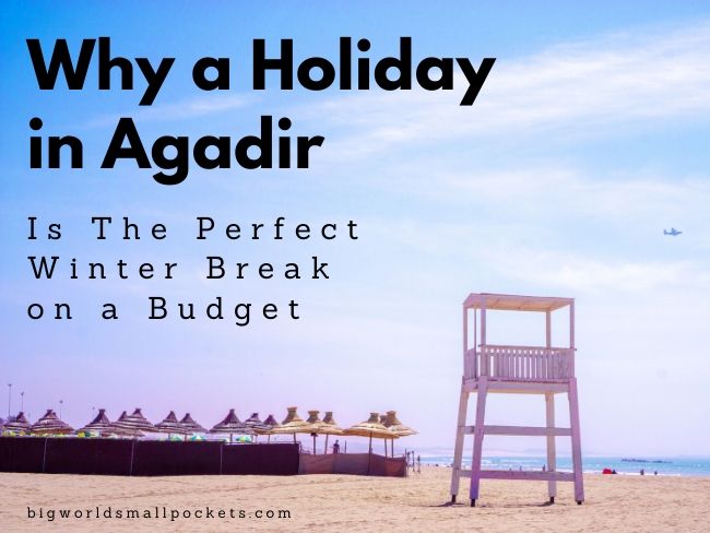 Why a Holiday in Agadir Is the Perfect Winter Break on a Budget