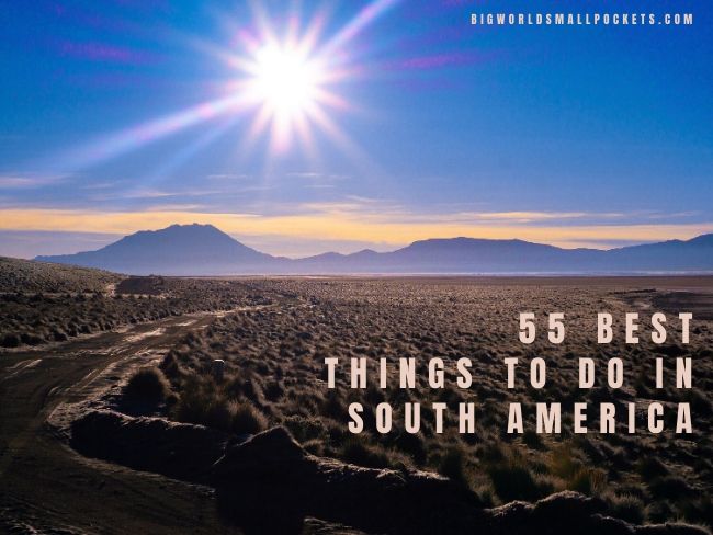 55 Best Things to Do in South America