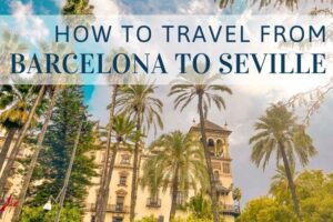 Travelling from Barcelona to Seville: All You Need to Know