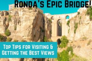 Ronda’s Epic Bridge: Top Tips for Visiting & Getting the Best Views!