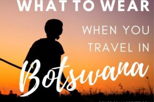 What to Pack for a Trip to Botswana