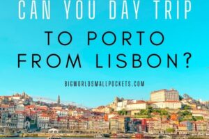 Can You Day Trip to Porto from Lisbon?
