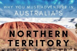 Why an adventure in the Northern Territory this year, is a must!